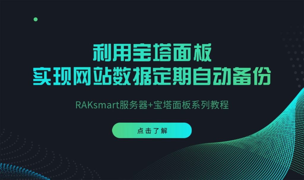 RAKsmart服務(wù)器+寶塔面板系列教程 | 利用寶塔面板實現(xiàn)網(wǎng)站數(shù)據(jù)定期自動備份